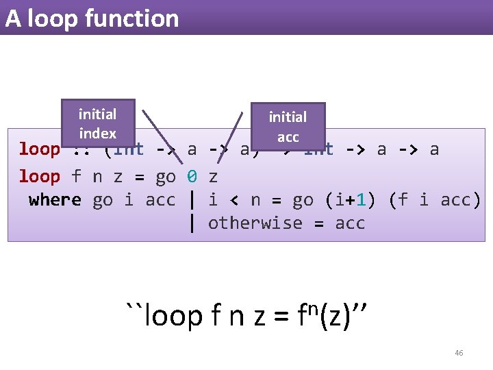 A loop function initial index initial acc loop : : (Int -> a) -> A loop function initial index initial acc loop : : (Int -> a) ->