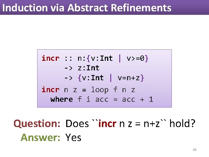 Induction via Abstract Refinements incr : : n: {v: Int | v>=0} -> z: Induction via Abstract Refinements incr : : n: {v: Int | v>=0} -> z: