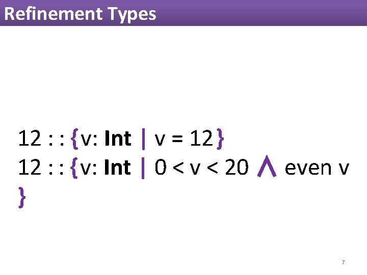 Refinement Types 12 : : { v: Int | v = 12 } 12 Refinement Types 12 : : { v: Int | v = 12 } 12