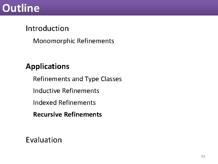 Outline Introduction Monomorphic Refinements Applications Refinements and Type Classes Inductive Refinements Indexed Refinements Recursive Outline Introduction Monomorphic Refinements Applications Refinements and Type Classes Inductive Refinements Indexed Refinements Recursive