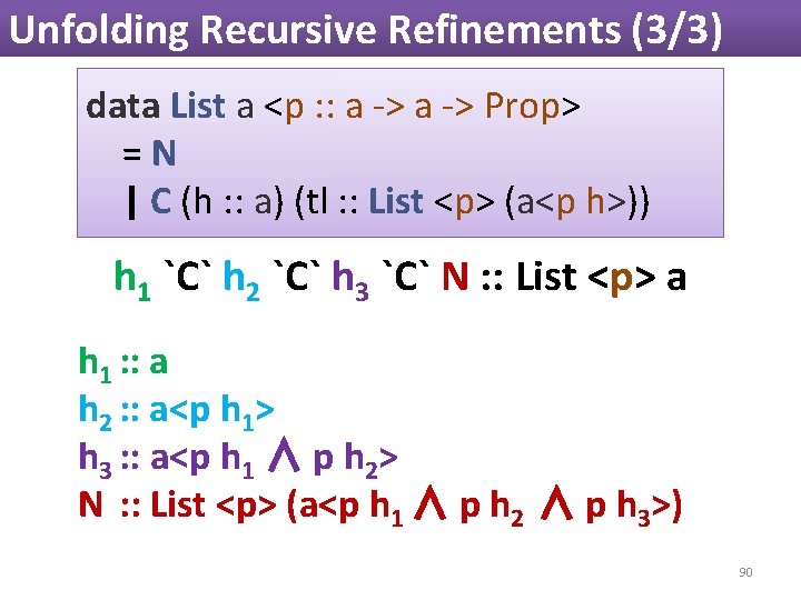 Unfolding Recursive Refinements (3/3) data List a <p : : a -> Prop> =N Unfolding Recursive Refinements (3/3) data List a <p : : a -> Prop> =N