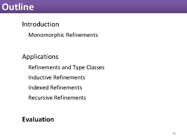 Outline Introduction Monomorphic Refinements Applications Refinements and Type Classes Inductive Refinements Indexed Refinements Recursive Outline Introduction Monomorphic Refinements Applications Refinements and Type Classes Inductive Refinements Indexed Refinements Recursive