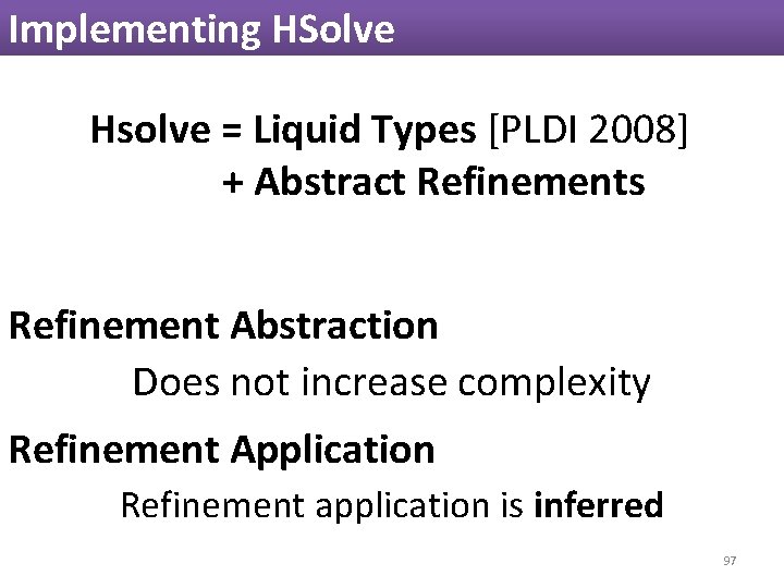 Implementing HSolve Hsolve = Liquid Types [PLDI 2008] + Abstract Refinements Refinement Abstraction p