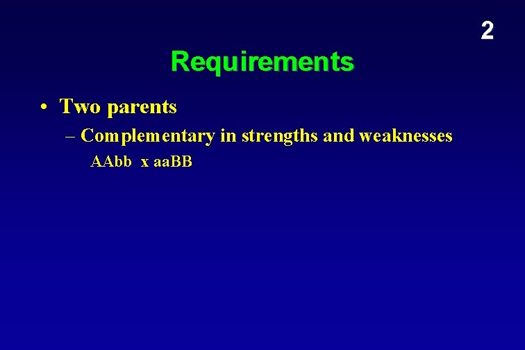 2 Requirements • Two parents – Complementary in strengths and weaknesses AAbb x aa.