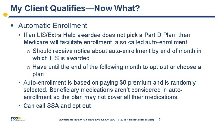 My Client Qualifies—Now What? § Automatic Enrollment • If an LIS/Extra Help awardee does