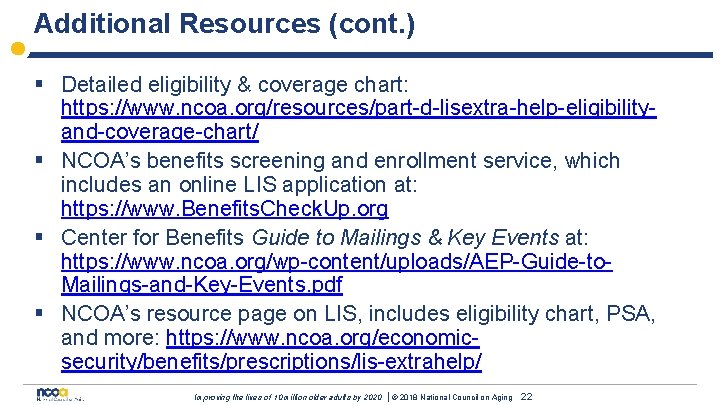 Additional Resources (cont. ) § Detailed eligibility & coverage chart: https: //www. ncoa. org/resources/part-d-lisextra-help-eligibilityand-coverage-chart/