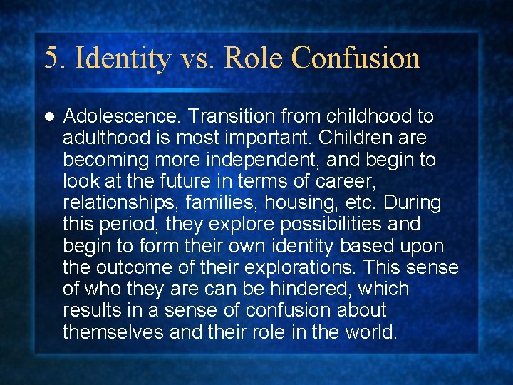 5. Identity vs. Role Confusion l Adolescence. Transition from childhood to adulthood is most