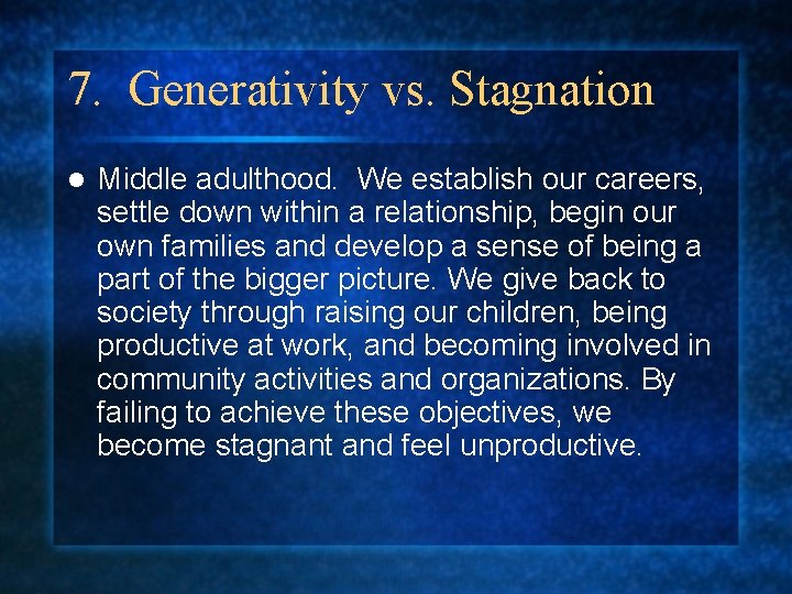 7. Generativity vs. Stagnation l Middle adulthood. We establish our careers, settle down within