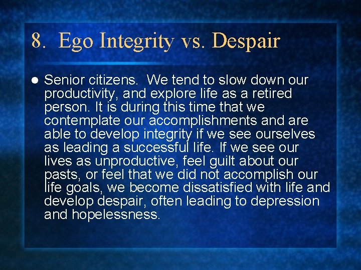 8. Ego Integrity vs. Despair l Senior citizens. We tend to slow down our