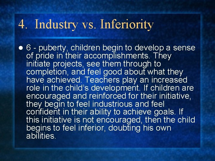 4. Industry vs. Inferiority l 6 - puberty, children begin to develop a sense