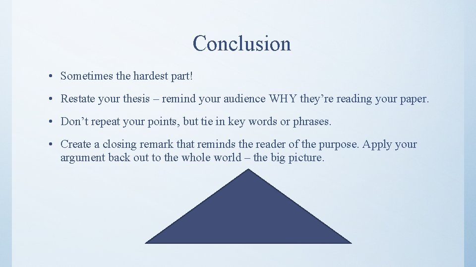 Conclusion • Sometimes the hardest part! • Restate your thesis – remind your audience