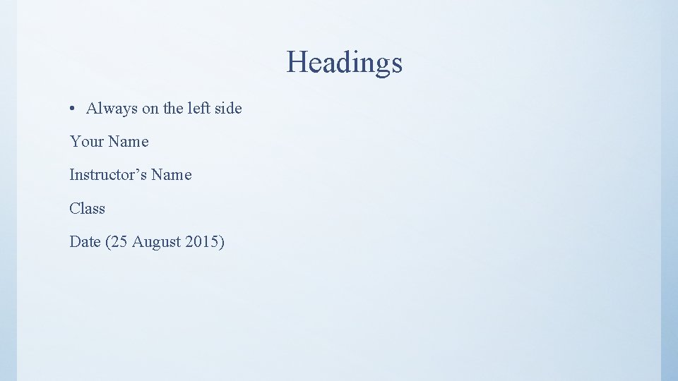 Headings • Always on the left side Your Name Instructor’s Name Class Date (25