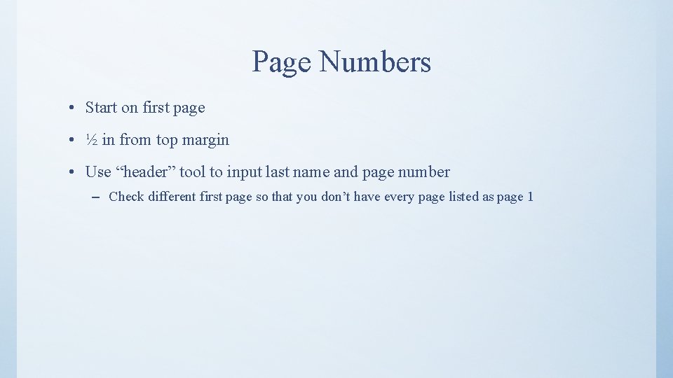 Page Numbers • Start on first page • ½ in from top margin •