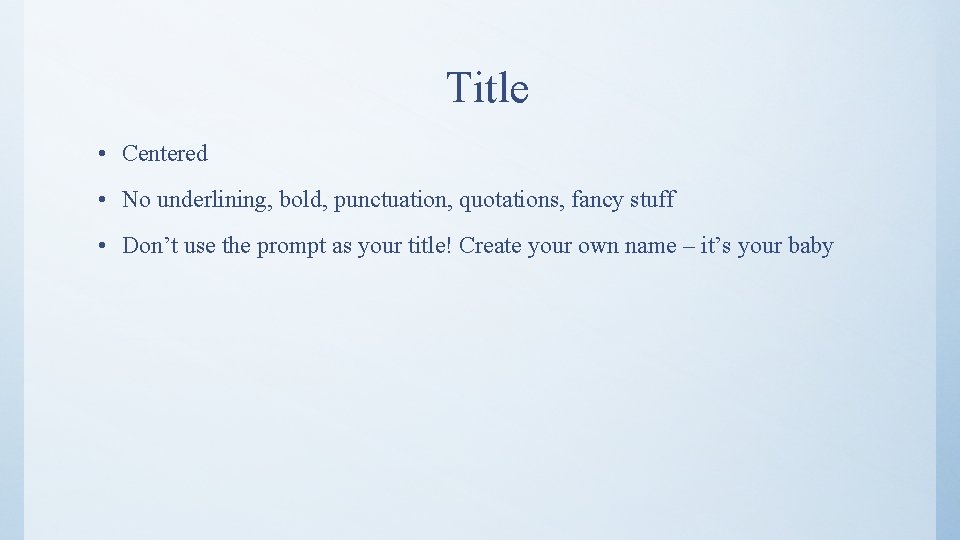 Title • Centered • No underlining, bold, punctuation, quotations, fancy stuff • Don’t use