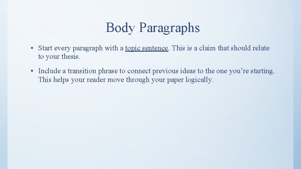 Body Paragraphs • Start every paragraph with a topic sentence. This is a claim