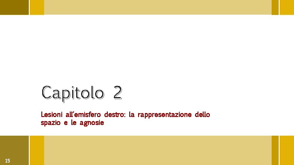 Capitolo 2 Lesioni all’emisfero destro: la rappresentazione dello spazio e le agnosie 15 