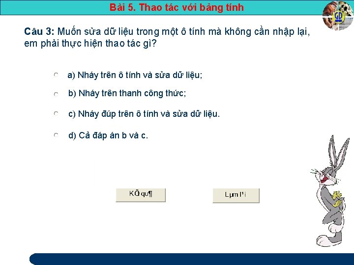 Bài 5. Thao tác với bảng tính Câu 3: Muốn sửa dữ liệu trong