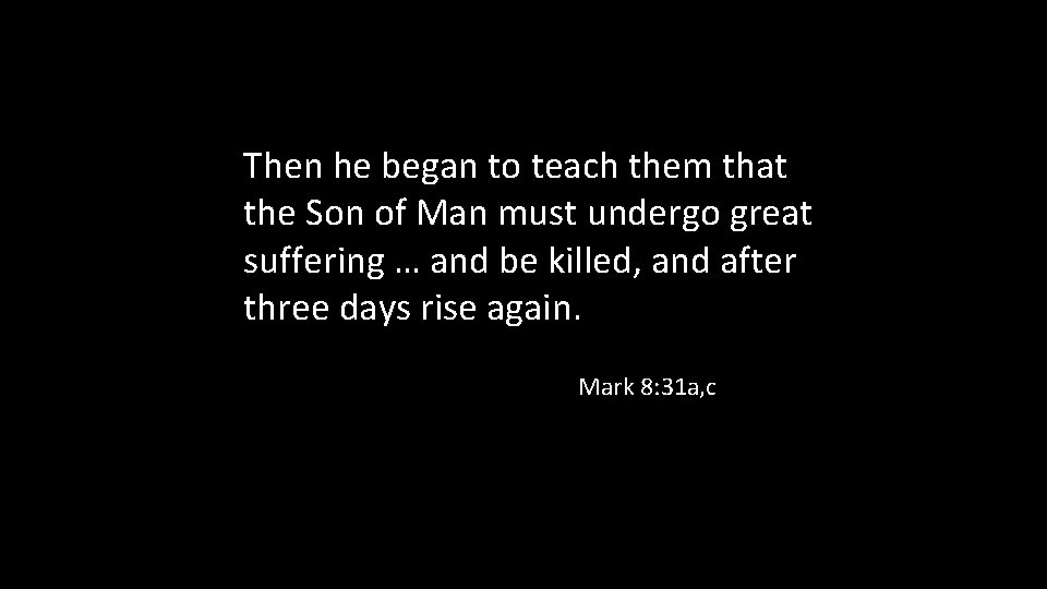 Then he began to teach them that the Son of Man must undergo great