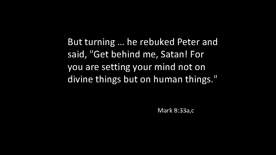 But turning … he rebuked Peter and said, "Get behind me, Satan! For you