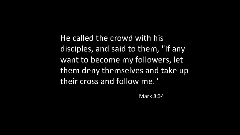 He called the crowd with his disciples, and said to them, "If any want