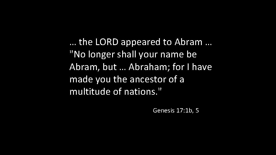 … the LORD appeared to Abram … "No longer shall your name be Abram,