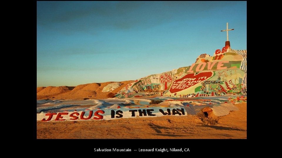 Salvation Mountain -- Leonard Knight, Niland, CA 