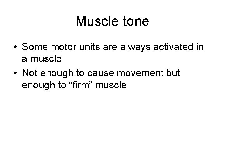 Muscle tone • Some motor units are always activated in a muscle • Not