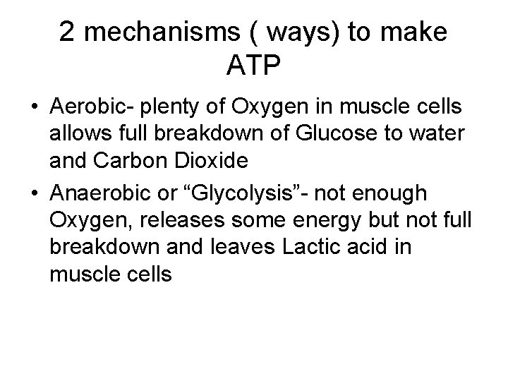 2 mechanisms ( ways) to make ATP • Aerobic- plenty of Oxygen in muscle