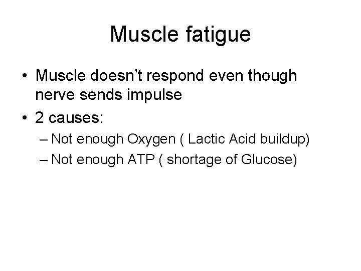 Muscle fatigue • Muscle doesn’t respond even though nerve sends impulse • 2 causes: