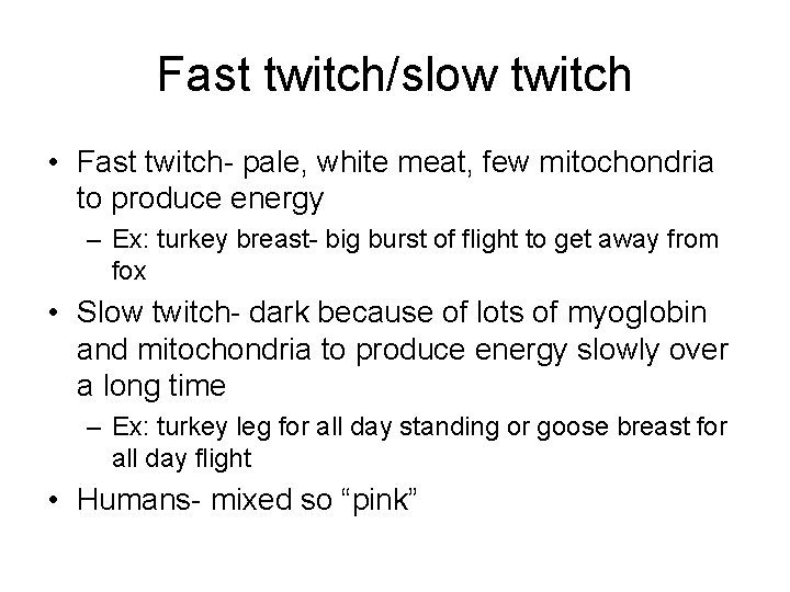 Fast twitch/slow twitch • Fast twitch- pale, white meat, few mitochondria to produce energy