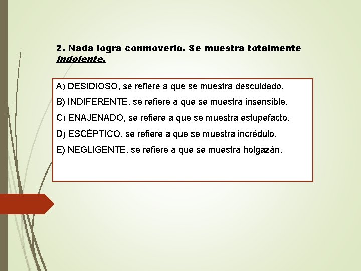 2. Nada logra conmoverlo. Se muestra totalmente indolente. A) DESIDIOSO, se refiere a que