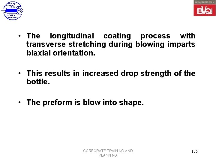  • The longitudinal coating process with transverse stretching during blowing imparts biaxial orientation.