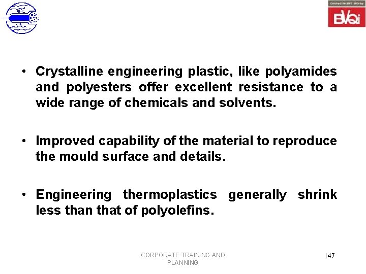  • Crystalline engineering plastic, like polyamides and polyesters offer excellent resistance to a