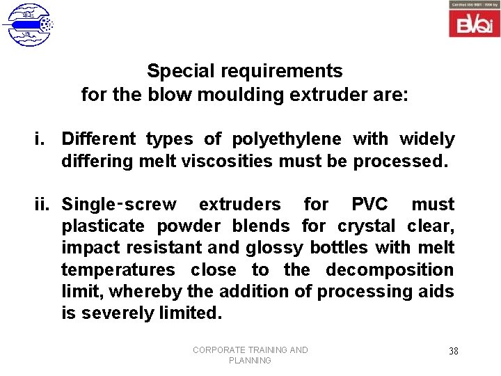 Special requirements for the blow moulding extruder are: i. Different types of polyethylene with