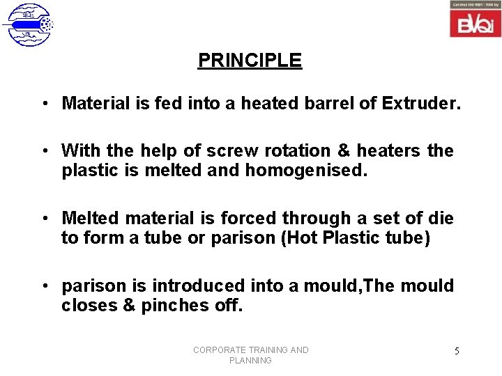 PRINCIPLE • Material is fed into a heated barrel of Extruder. • With the