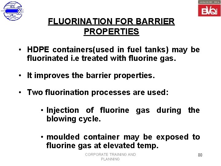 FLUORINATION FOR BARRIER PROPERTIES • HDPE containers(used in fuel tanks) may be fluorinated i.