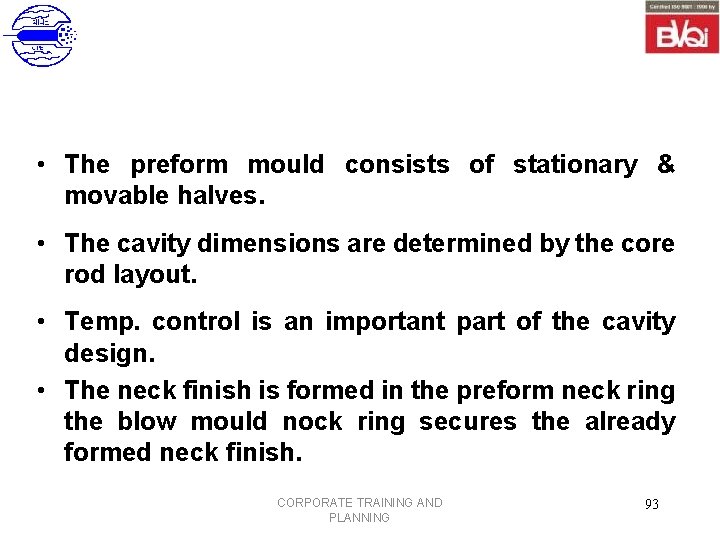  • The preform mould consists of stationary & movable halves. • The cavity