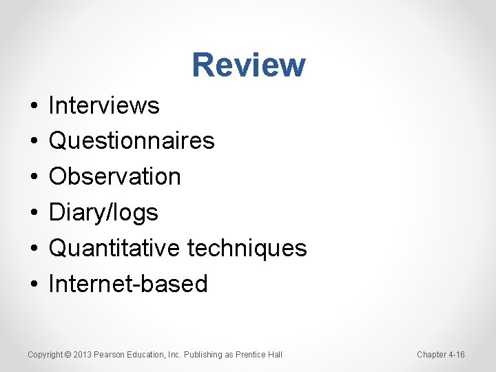 Review • • • Interviews Questionnaires Observation Diary/logs Quantitative techniques Internet-based Copyright © 2013