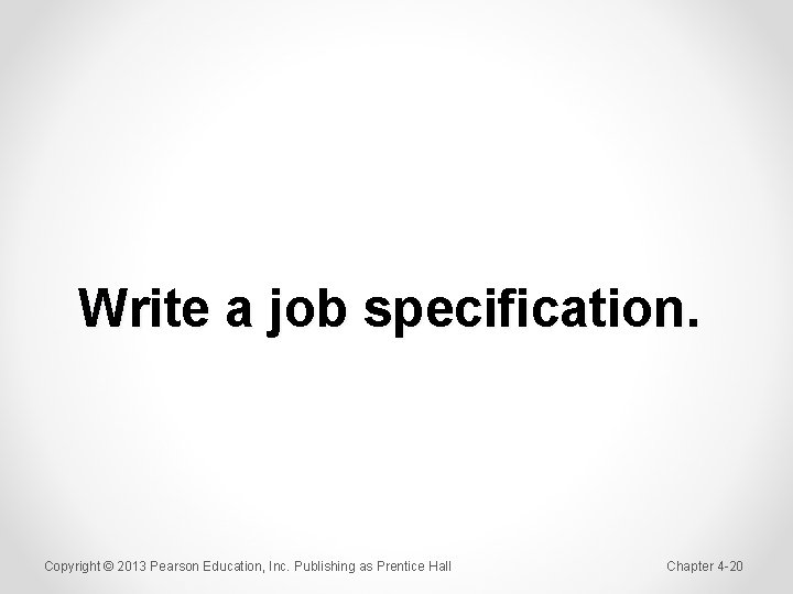 Write a job specification. Copyright © 2013 Pearson Education, Inc. Publishing as Prentice Hall