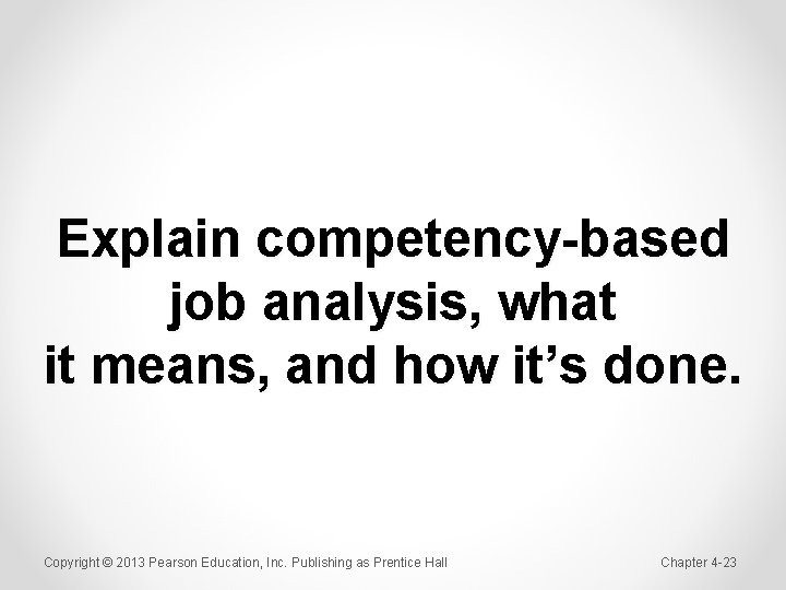 Explain competency-based job analysis, what it means, and how it’s done. Copyright © 2013