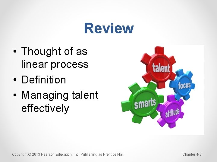 Review • Thought of as linear process • Definition • Managing talent effectively Copyright