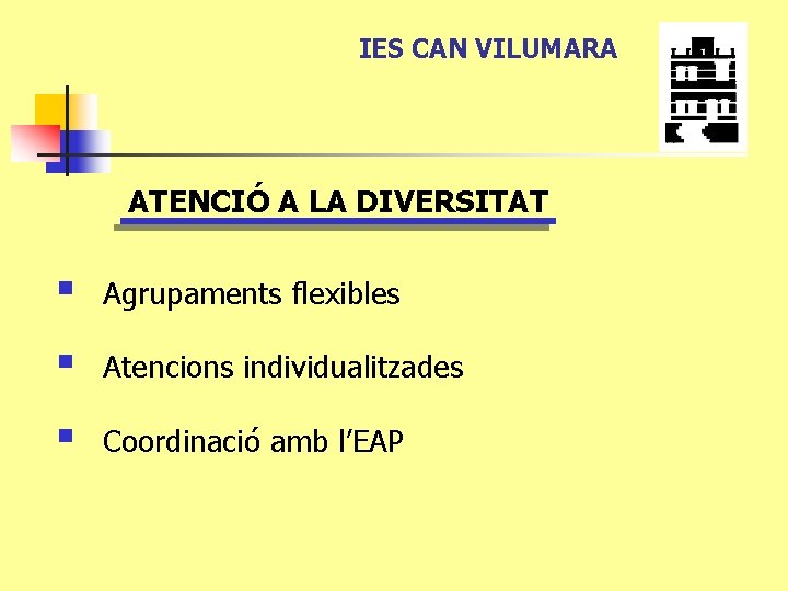IES CAN VILUMARA ATENCIÓ A LA DIVERSITAT § Agrupaments flexibles § Atencions individualitzades §