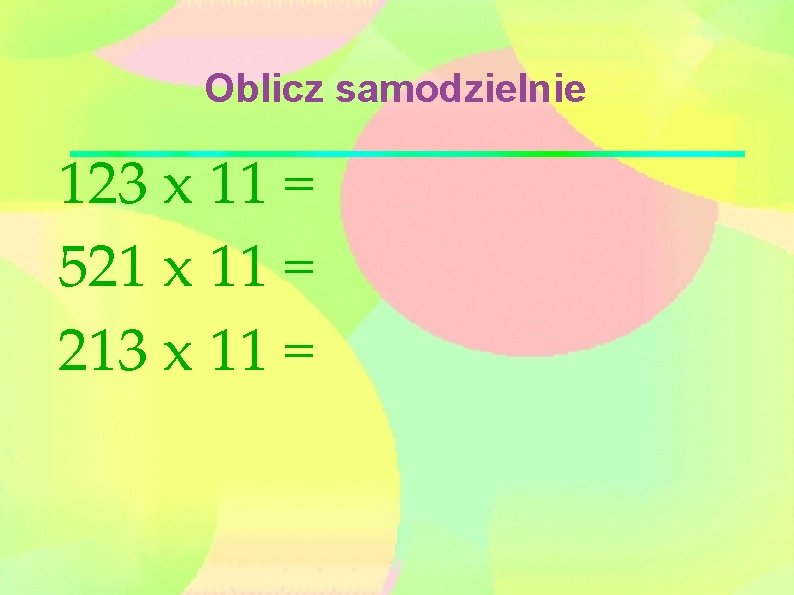 Oblicz samodzielnie 123 x 11 = 521 x 11 = 213 x 11 =