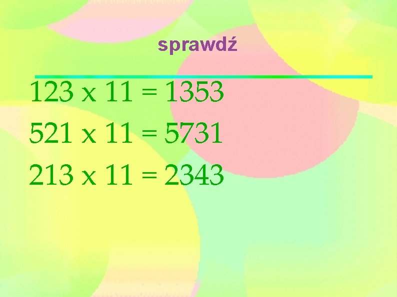 sprawdź 123 x 11 = 1353 521 x 11 = 5731 213 x 11