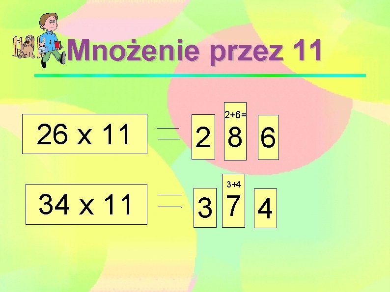 Mnożenie przez 11 26 x 11 34 x 11 2+6= 2 8 6 3+4