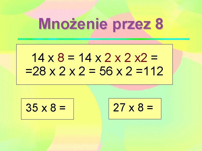 Mnożenie przez 8 14 x 8 = 14 x 2 x 2 = =28