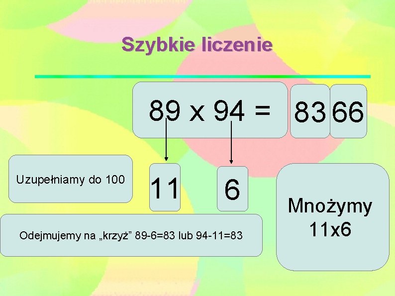 Szybkie liczenie 89 x 94 = 83 66 Uzupełniamy do 100 11 6 Odejmujemy