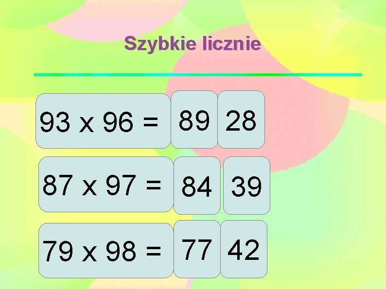 Szybkie licznie 93 x 96 = 89 28 87 x 97 = 84 39