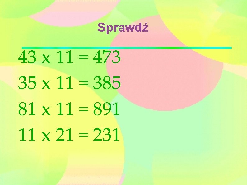 Sprawdź 43 x 11 = 473 35 x 11 = 385 81 x 11