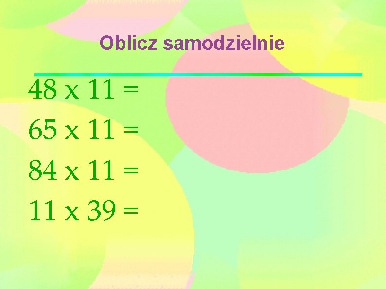 Oblicz samodzielnie 48 x 11 = 65 x 11 = 84 x 11 =